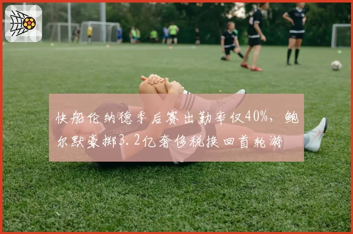 快船伦纳德季后赛出勤率仅40%,鲍尔默豪掷3.2亿奢侈税换回首轮游