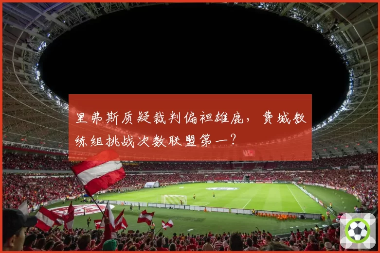 里弗斯质疑裁判偏袒雄鹿，费城教练组挑战次数联盟第一？