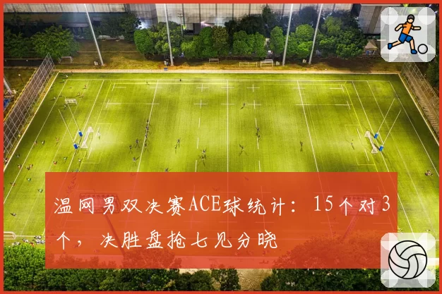 温网男双决赛ACE球统计：15个对3个，决胜盘抢七见分晓