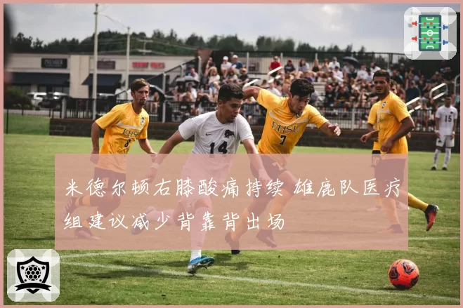 米德尔顿右膝酸痛持续 雄鹿队医疗组建议减少背靠背出场